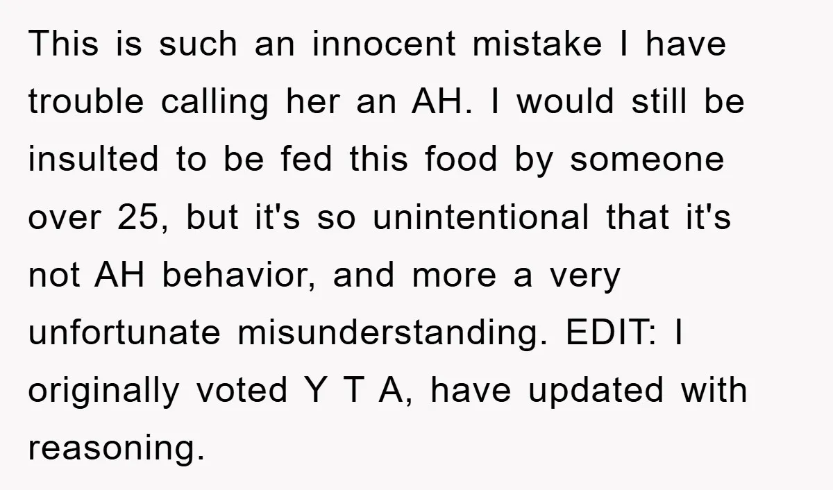 This is such an innocent mistake I have trouble calling her an AH. I would still be insulted to be fed this food by someone over 25, but it's so...