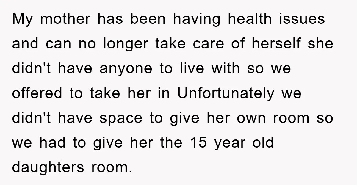My mother has been having health issues and can no longer take care of herself she didn't have anyone to live with so we offered to take her in Unfortunately...