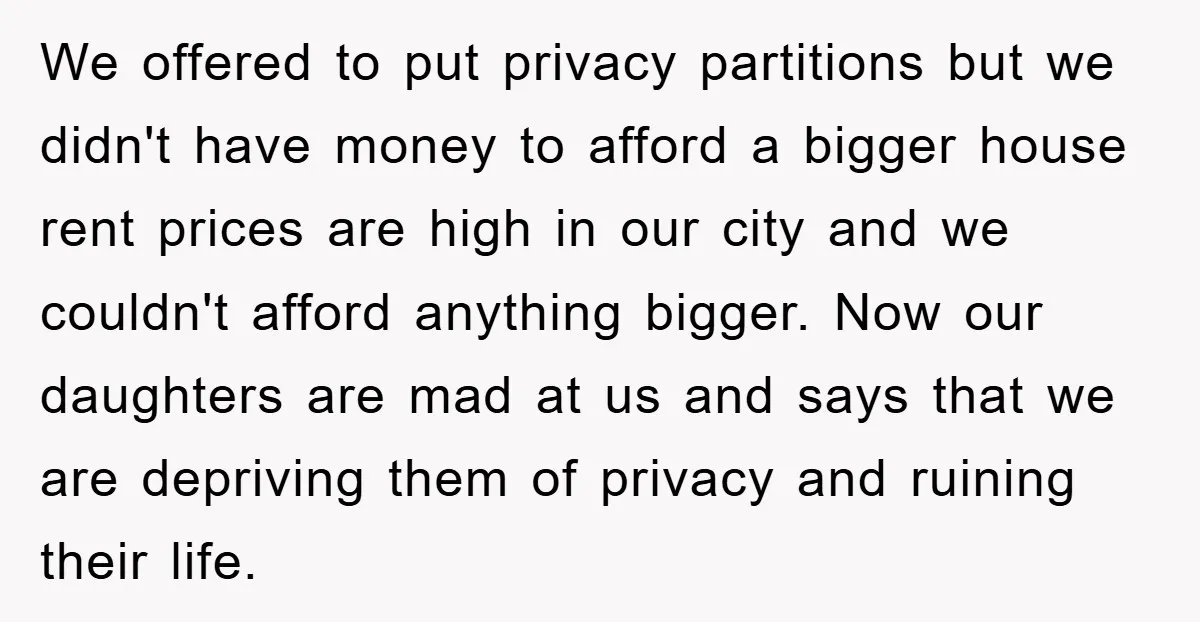 We offered to put privacy partitions but we didn't have money to afford a bigger house rent prices are high in our city and we couldn't afford anything bigger. Now...