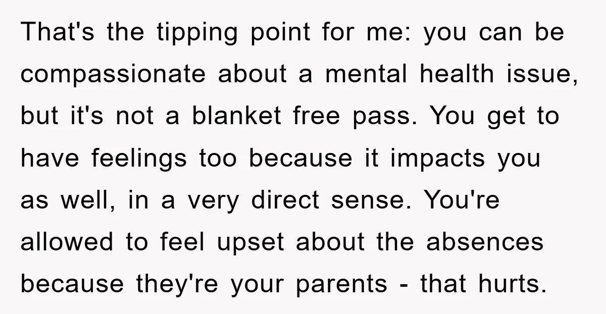 That's the tipping point for me: you can be compassionate about a mental health issue, but it's not a blanket free pass. You get to have feelings too because it...