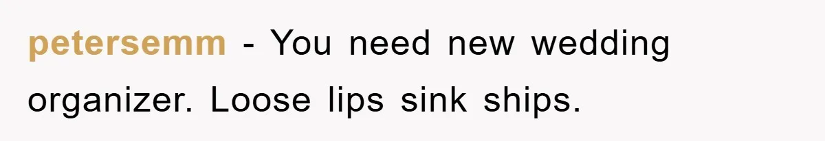 petersemm - You need new wedding organizer. Loose lips sink ships.