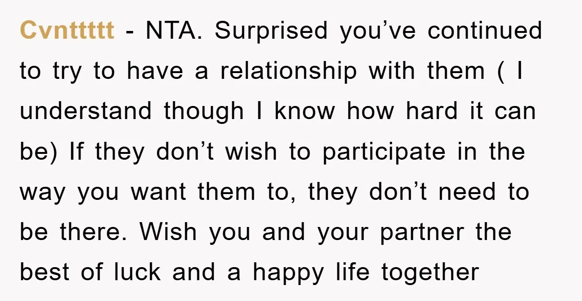 Cvnttttt - NTA. Surprised you’ve continued to try to have a relationship with them ( I understand though I know how hard it can be) If they don’t wish to...