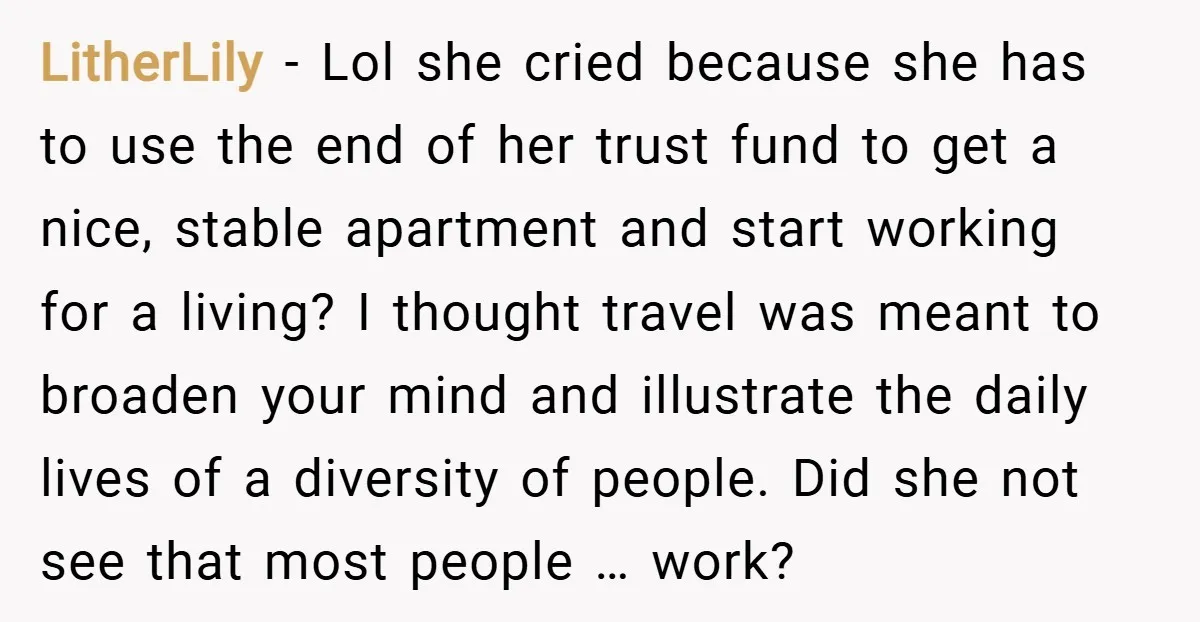 LitherLily − Lol she cried because she has to use the end of her trust fund to get a nice, stable apartment and start working for a living? I thought...