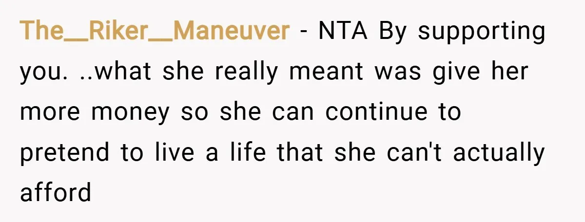The__Riker__Maneuver − NTA By supporting you. ..what she really meant was give her more money so she can continue to pretend to live a life that she can't actually afford