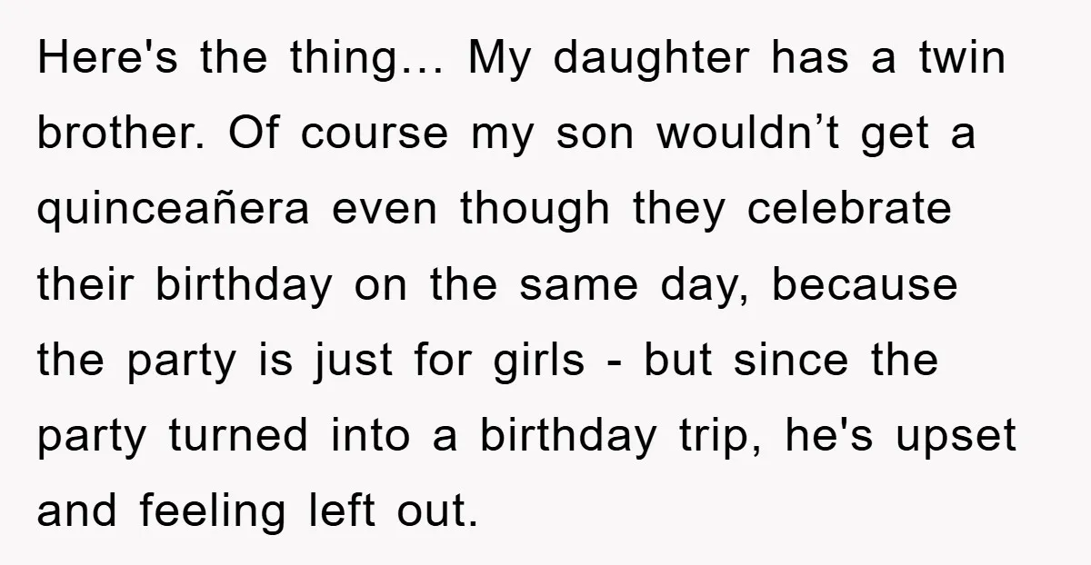 Here's the thing… My daughter has a twin brother. Of course my son wouldn’t get a quinceañera even though they celebrate their birthday on the same day, because the party...
