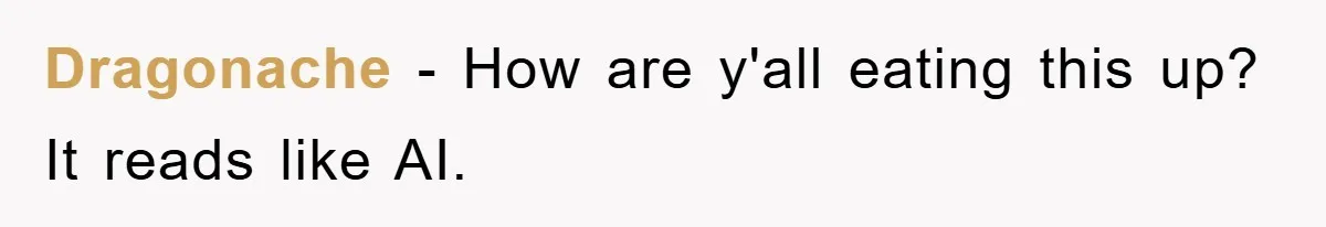 Dragonache - How are y'all eating this up? It reads like AI.