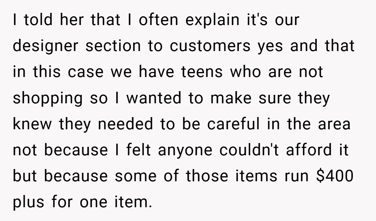I told her that I often explain it's our designer section to customers yes and that in this case we have teens who are not shopping so I wanted to...