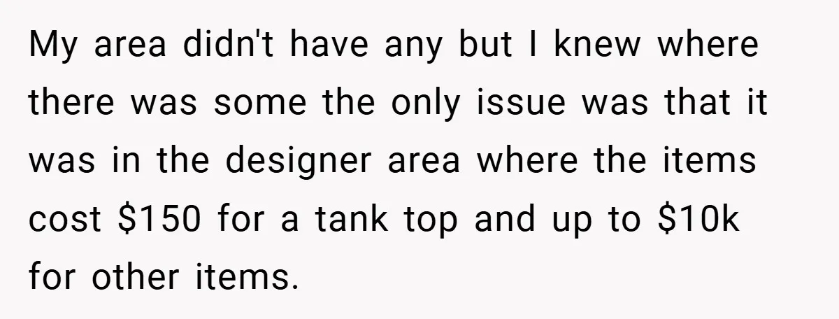My area didn't have any but I knew where there was some the only issue was that it was in the designer area where the items cost $150 for a...