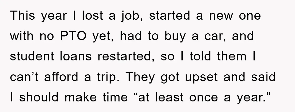 This year I lost a job, started a new one with no PTO yet, had to buy a car, and student loans restarted, so I told them I can’t afford...