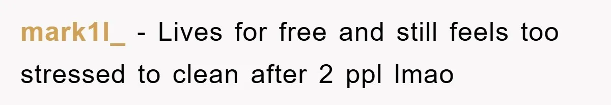 mark1l_ - Lives for free and still feels too stressed to clean after 2 ppl lmao
