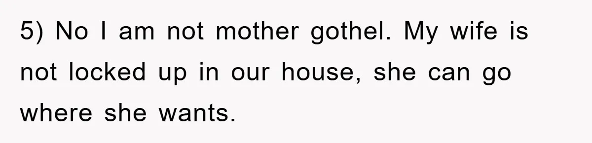5) No I am not mother gothel. My wife is not locked up in our house, she can go where she wants.