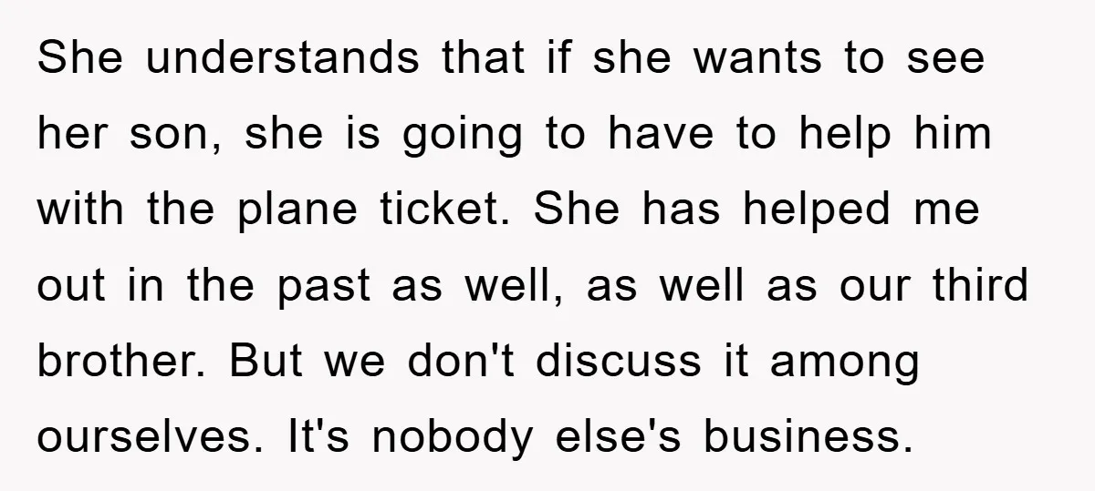 She understands that if she wants to see her son, she is going to have to help him with the plane ticket. She has helped me out in the past...