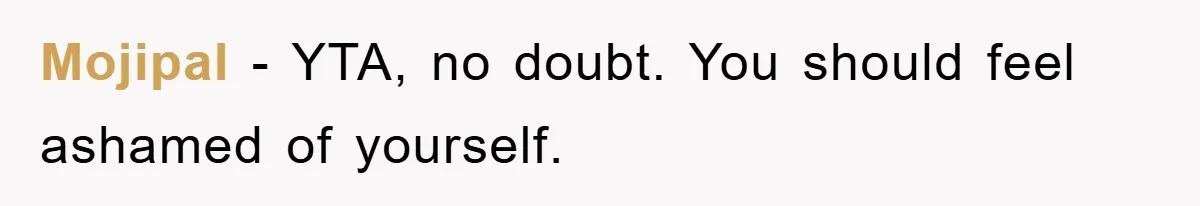 Mojipal - YTA, no doubt. You should feel ashamed of yourself.
