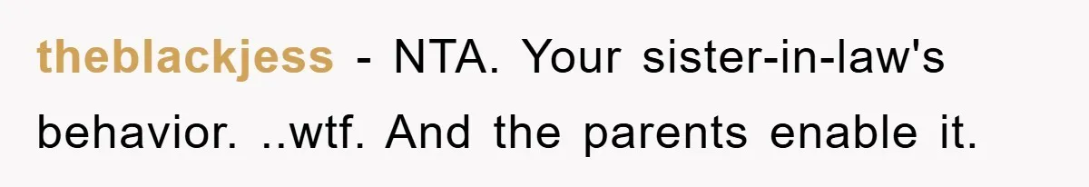 theblackjess − NTA. Your sister-in-law's behavior. ..wtf. And the parents enable it.