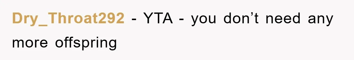Dry_Throat292 − YTA - you don’t need any more offspring
