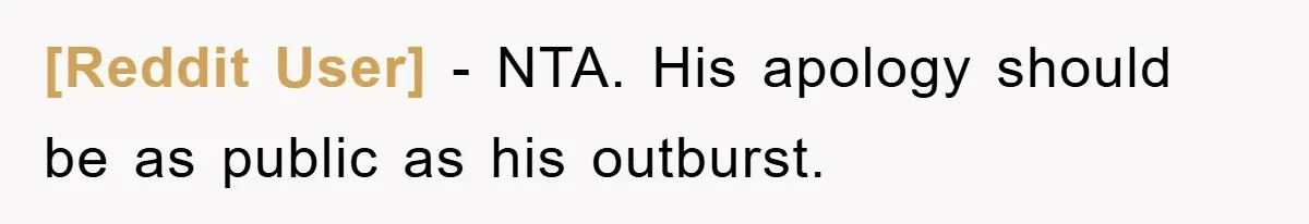 [Reddit User] − NTA. His apology should be as public as his outburst.