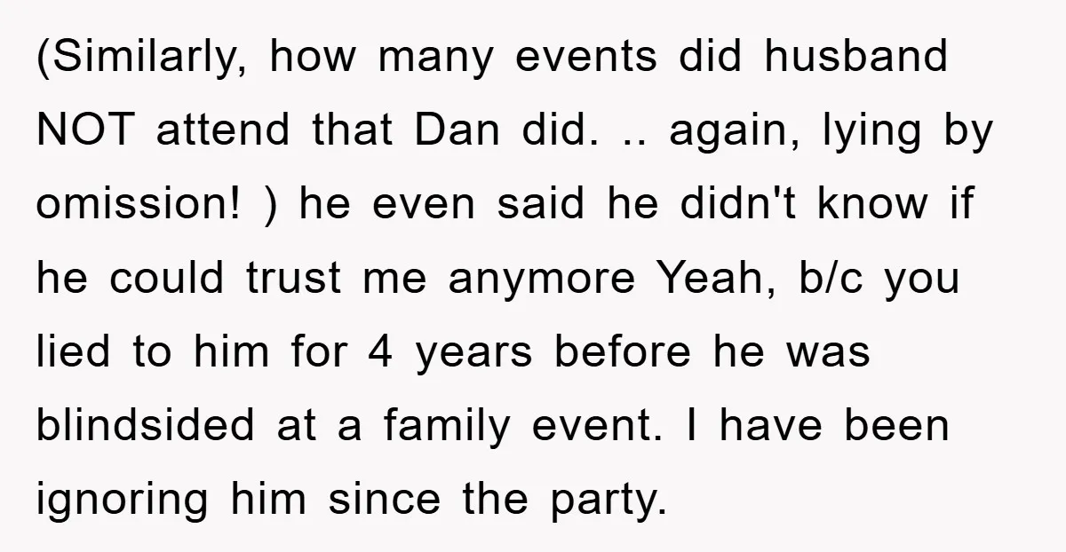 (Similarly, how many events did husband NOT attend that Dan did. .. again, lying by omission! ) he even said he didn't know if he could trust me anymore Yeah,...