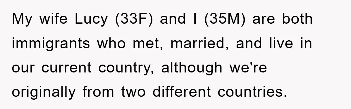 My wife Lucy (33F) and I (35M) are both immigrants who met, married, and live in our current country, although we're originally from two different countries.