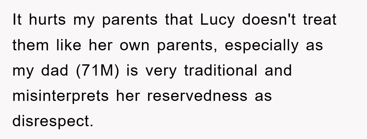 It hurts my parents that Lucy doesn't treat them like her own parents, especially as my dad (71M) is very traditional and misinterprets her reservedness as disrespect.