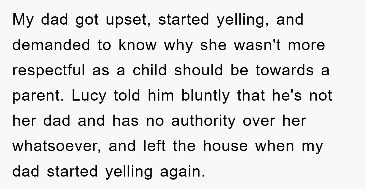 My dad got upset, started yelling, and demanded to know why she wasn't more respectful as a child should be towards a parent. Lucy told him bluntly that he's not...