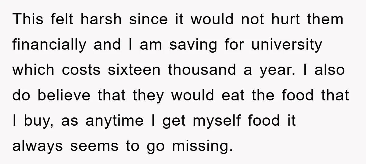 This felt harsh since it would not hurt them financially and I am saving for university which costs sixteen thousand a year. I also do believe that they would eat...