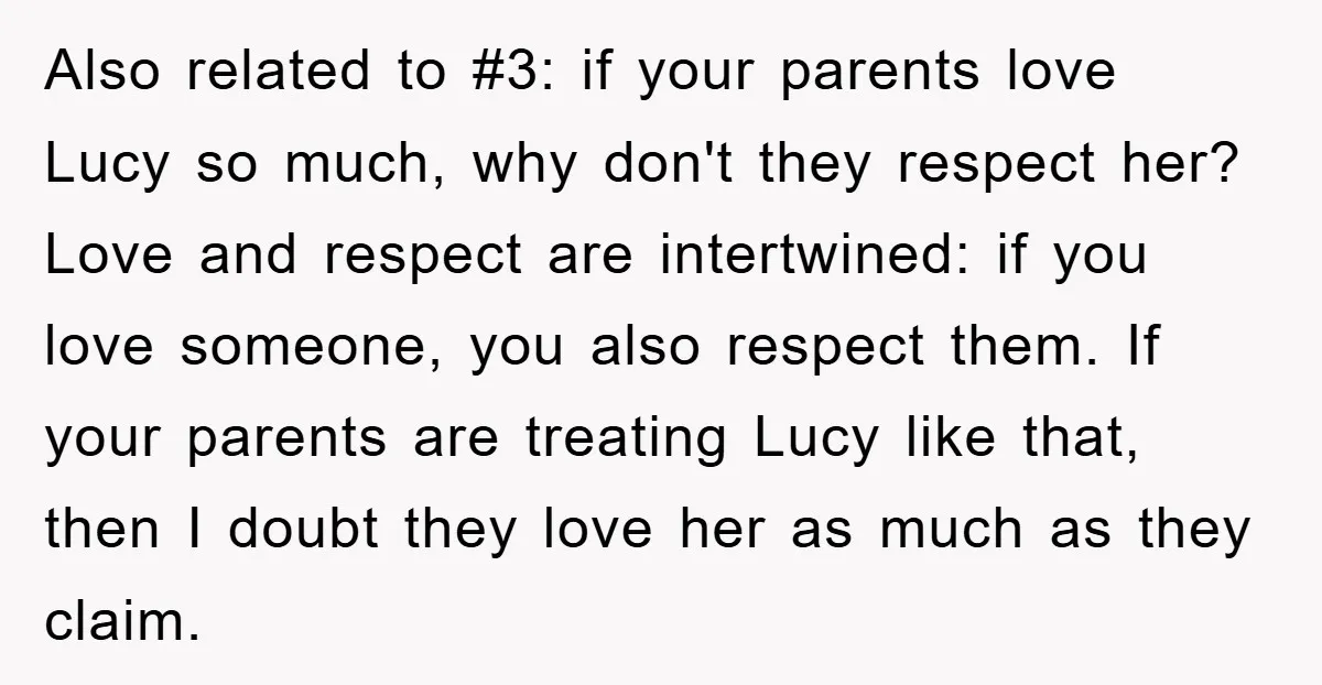 Also related to #3: if your parents love Lucy so much, why don't they respect her? Love and respect are intertwined: if you love someone, you also respect them. If...