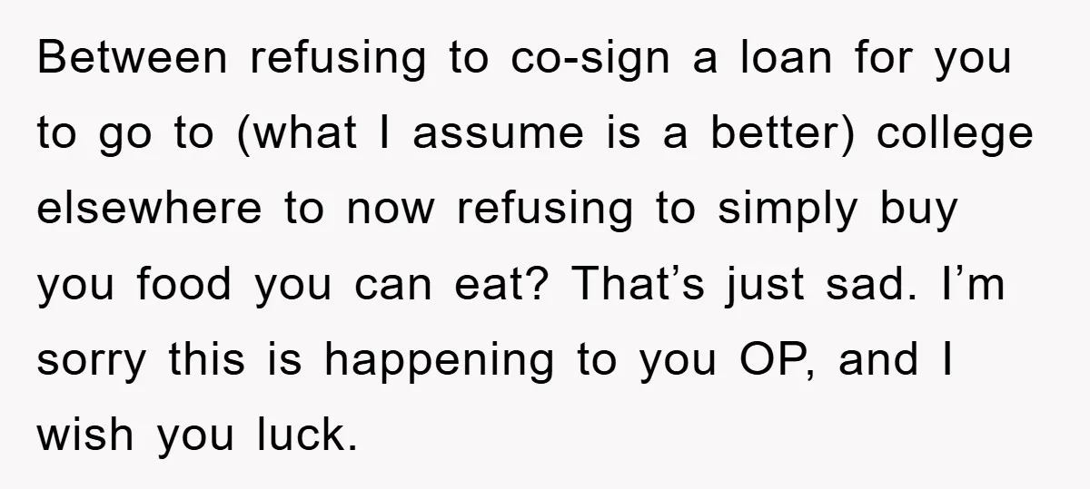 Between refusing to co-sign a loan for you to go to (what I assume is a better) college elsewhere to now refusing to simply buy you food you can eat?...