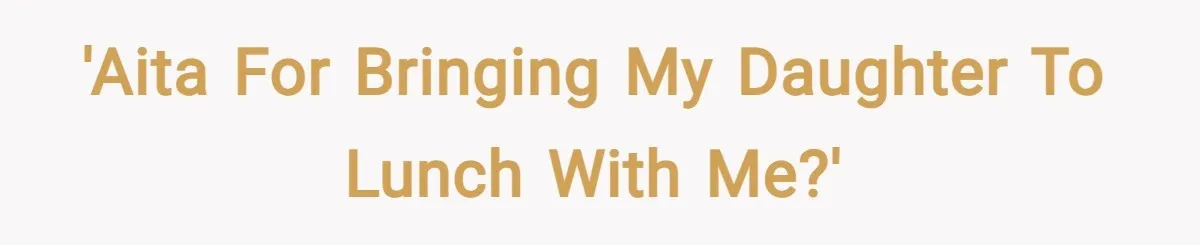'AITA for bringing my daughter to lunch with me?'