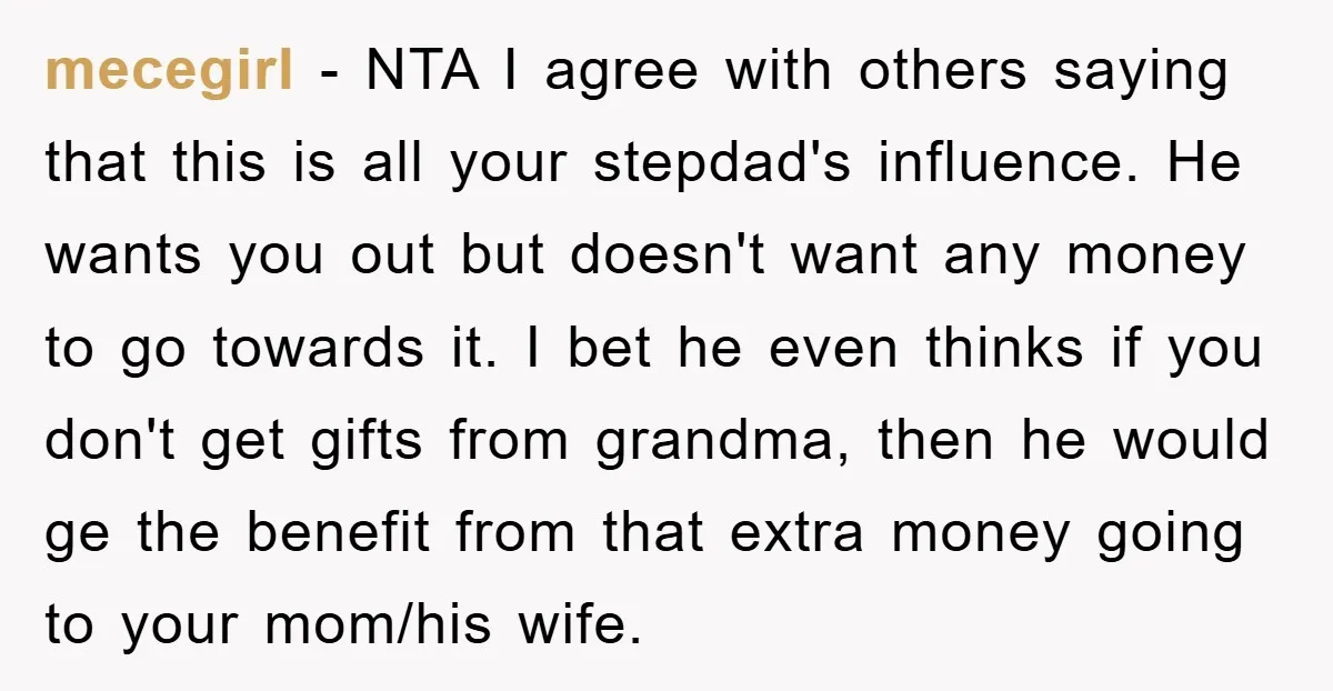 mecegirl − NTA I agree with others saying that this is all your stepdad's influence. He wants you out but doesn't want any money to go towards it. I bet...