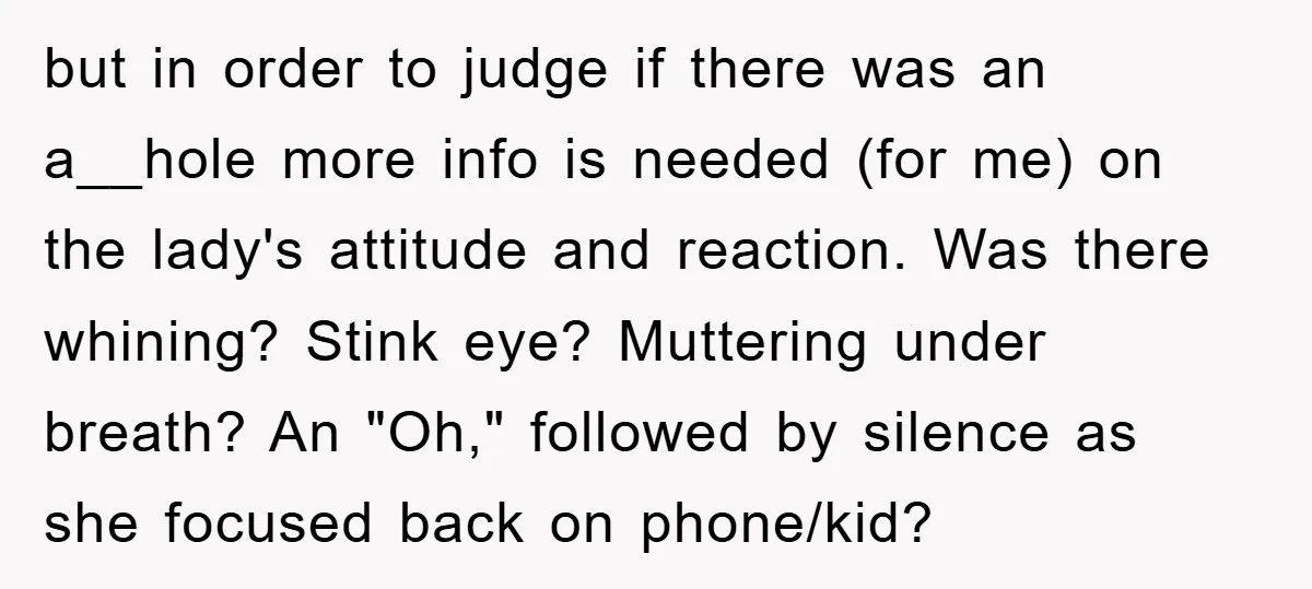 but in order to judge if there was an a__hole more info is needed (for me) on the lady's attitude and reaction. Was there whining? Stink eye? Muttering under breath?...
