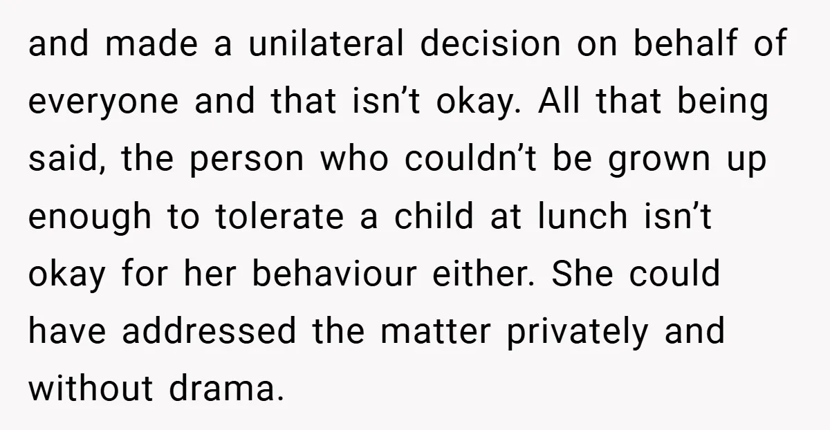 and made a unilateral decision on behalf of everyone and that isn’t okay. All that being said, the person who couldn’t be grown up enough to tolerate a child at...