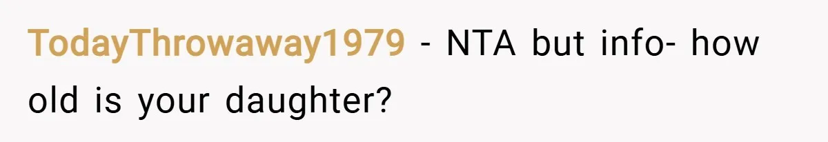 TodayThrowaway1979 − NTA but info- how old is your daughter?