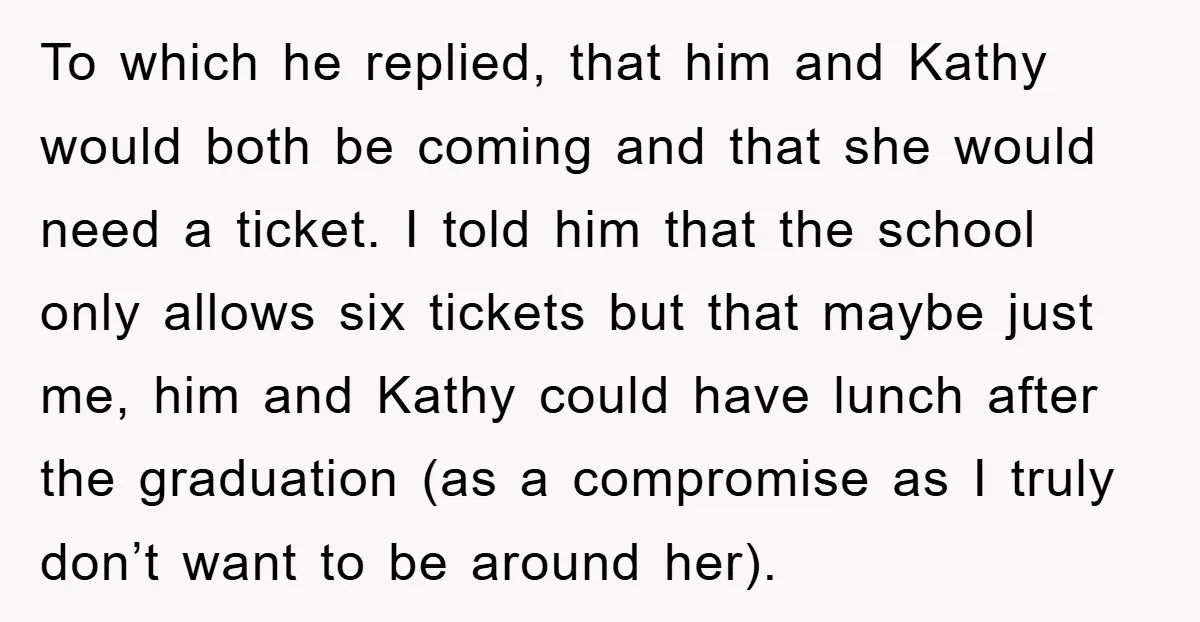 To which he replied, that him and Kathy would both be coming and that she would need a ticket. I told him that the school only allows six tickets but...