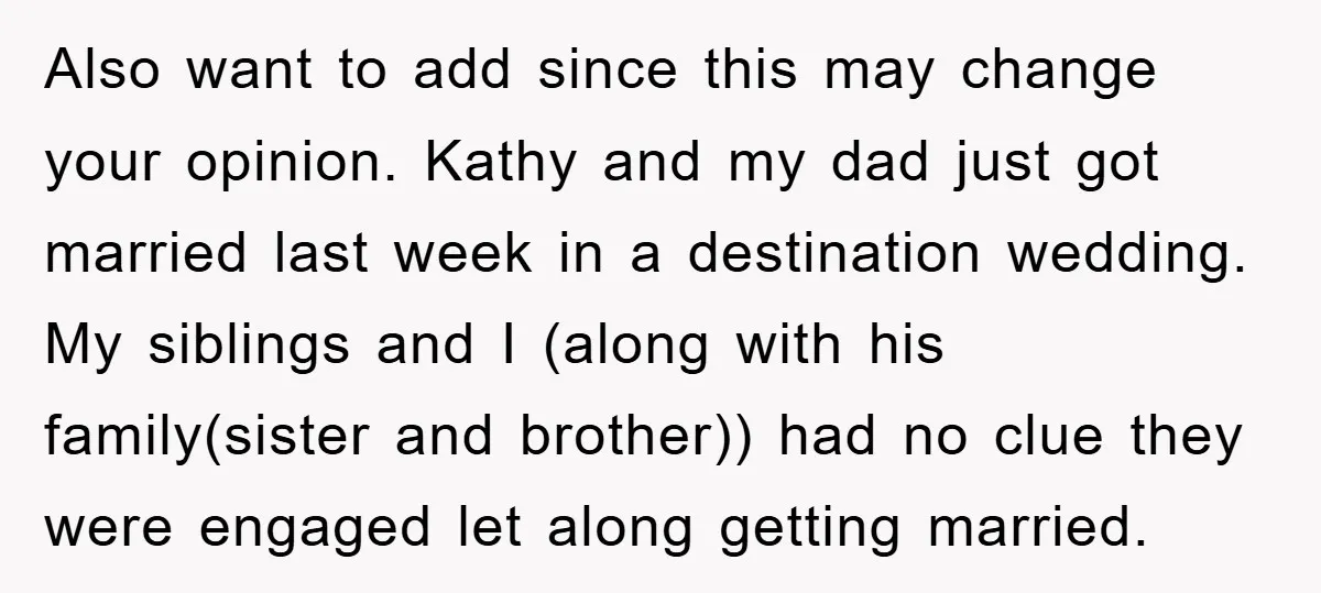 Also want to add since this may change your opinion. Kathy and my dad just got married last week in a destination wedding. My siblings and I (along with his...