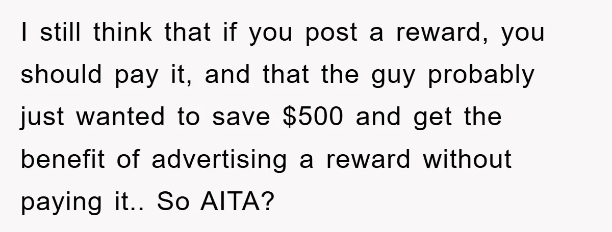 I still think that if you post a reward, you should pay it, and that the guy probably just wanted to save $500 and get the benefit of advertising a...