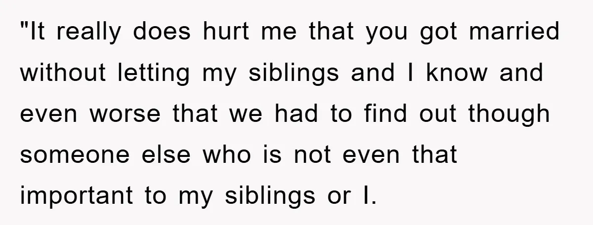 "It really does hurt me that you got married without letting my siblings and I know and even worse that we had to find out though someone else who is...