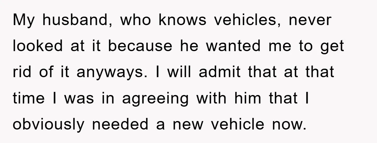 My husband, who knows vehicles, never looked at it because he wanted me to get rid of it anyways. I will admit that at that time I was in agreeing...