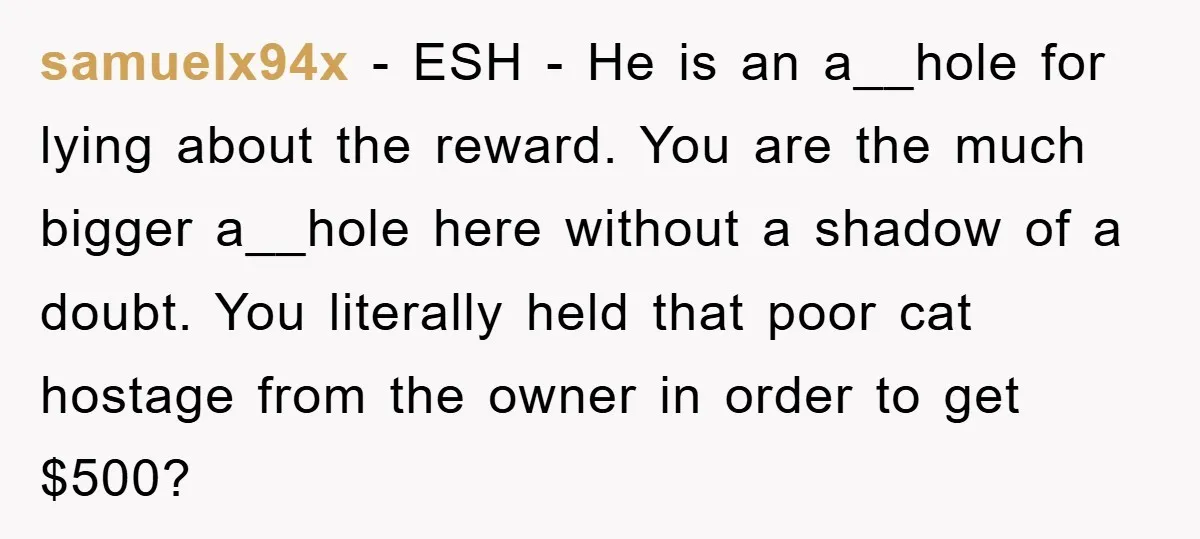 samuelx94x − ESH - He is an a__hole for lying about the reward. You are the much bigger a__hole here without a shadow of a doubt. You literally held that...