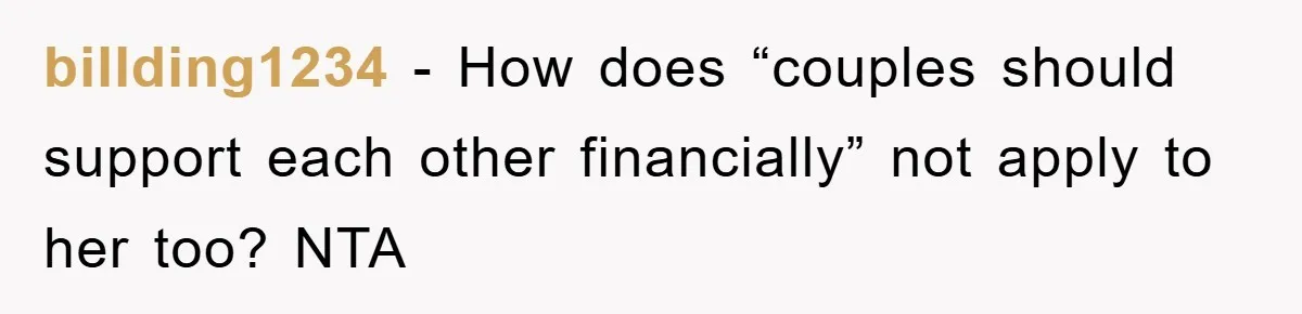 billding1234 − How does “couples should support each other financially” not apply to her too? NTA