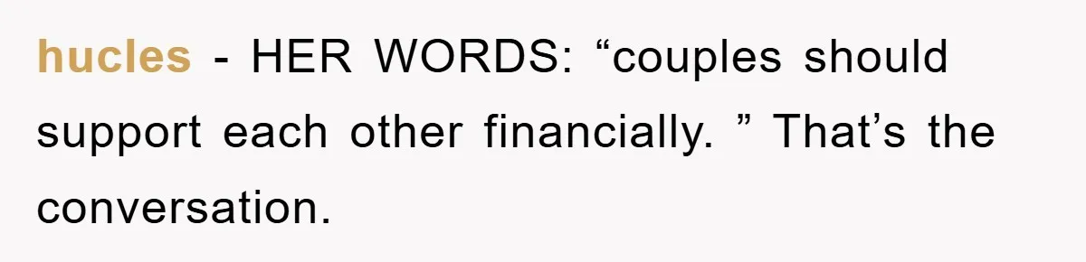 hucles − HER WORDS: “couples should support each other financially. ” That’s the conversation.