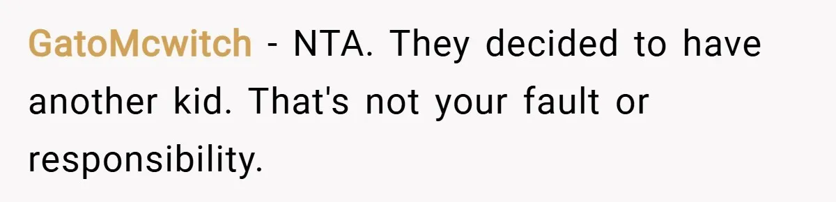 GatoMcwitch − NTA. They decided to have another kid. That's not your fault or responsibility.