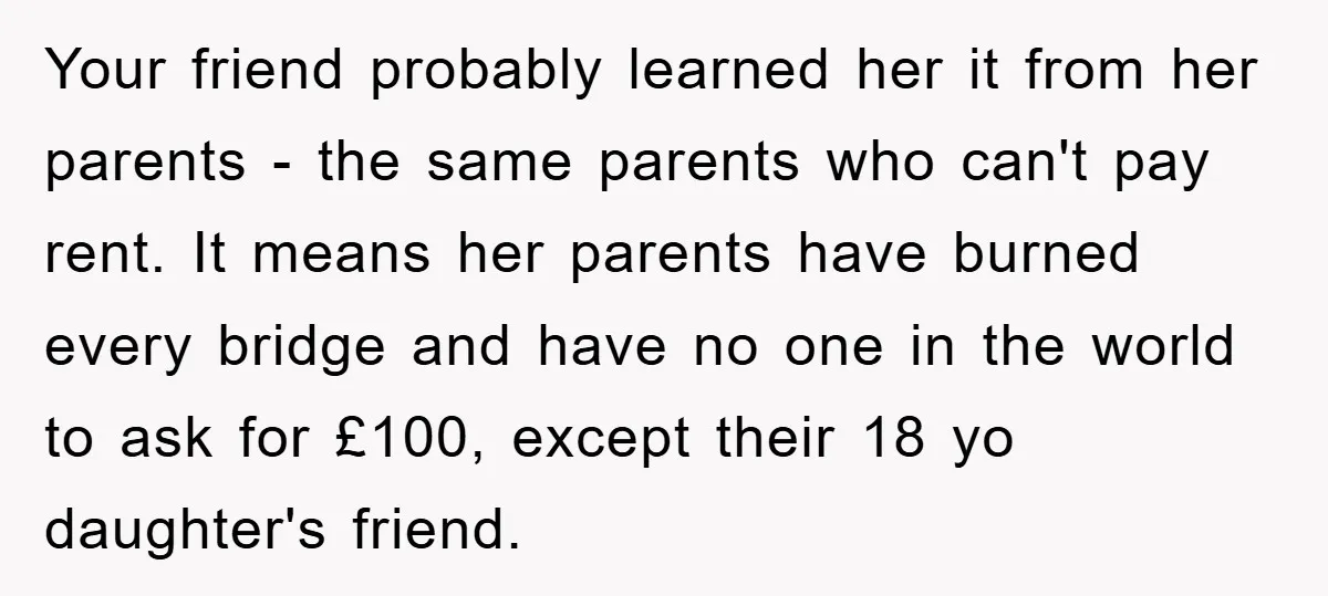Your friend probably learned her it from her parents - the same parents who can't pay rent. It means her parents have burned every bridge and have no one in...