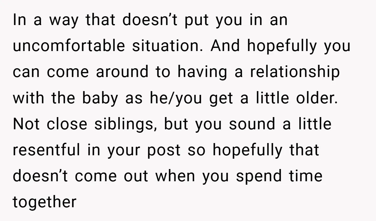 In a way that doesn’t put you in an uncomfortable situation. And hopefully you can come around to having a relationship with the baby as he/you get a little older....