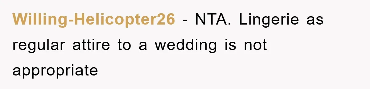 Willing-Helicopter26 − NTA. Lingerie as regular attire to a wedding is not appropriate