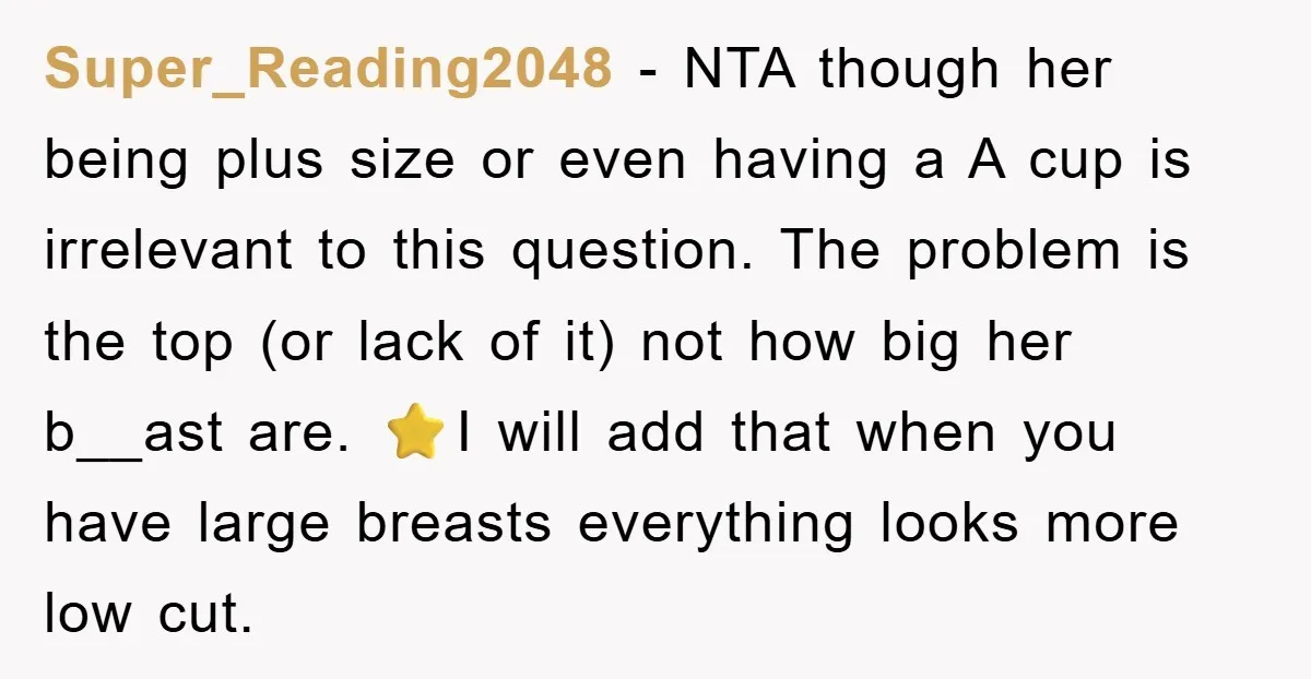 Super_Reading2048 − NTA though her being plus size or even having a A cup is irrelevant to this question. The problem is the top (or lack of it) not how...