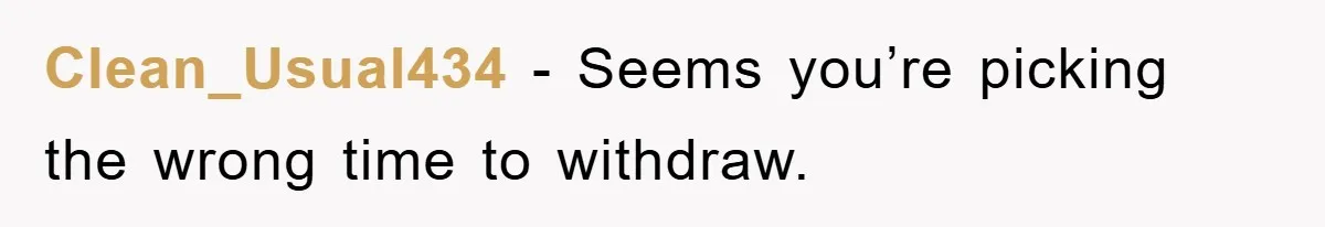 Clean_Usual434 − Seems you’re picking the wrong time to withdraw.