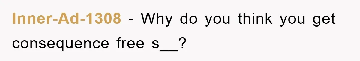 Inner-Ad-1308 − Why do you think you get consequence free s__?