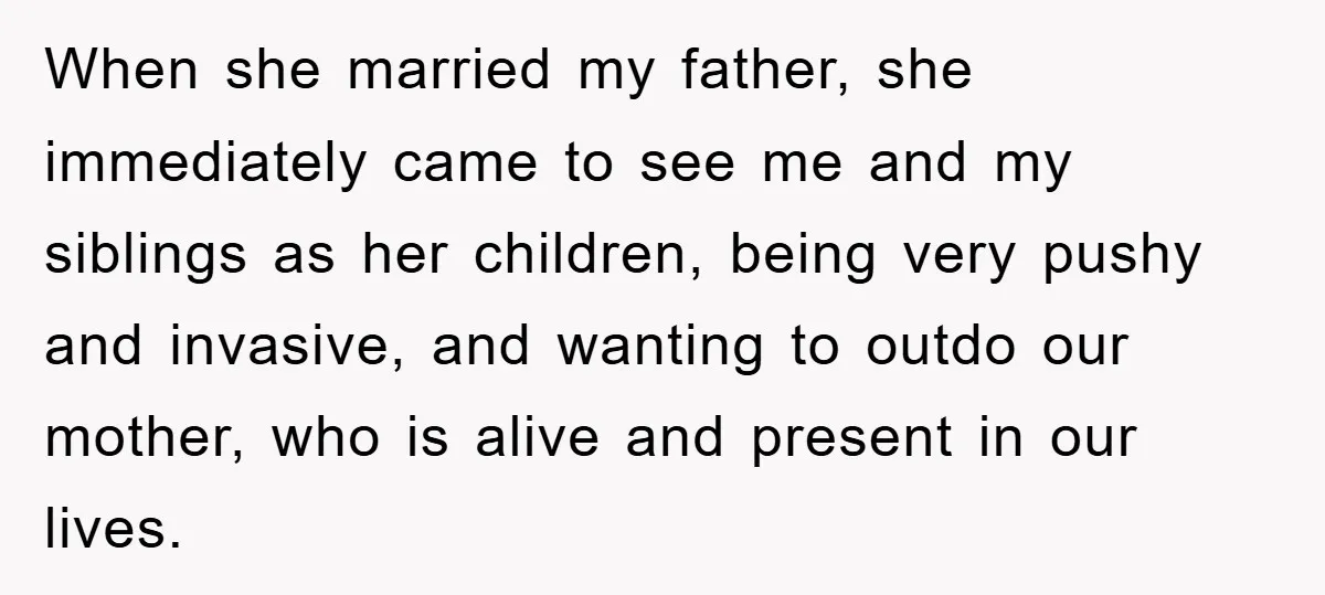 When she married my father, she immediately came to see me and my siblings as her children, being very pushy and invasive, and wanting to outdo our mother, who is...