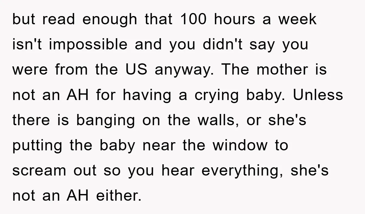 but read enough that 100 hours a week isn't impossible and you didn't say you were from the US anyway. The mother is not an AH for having a crying...