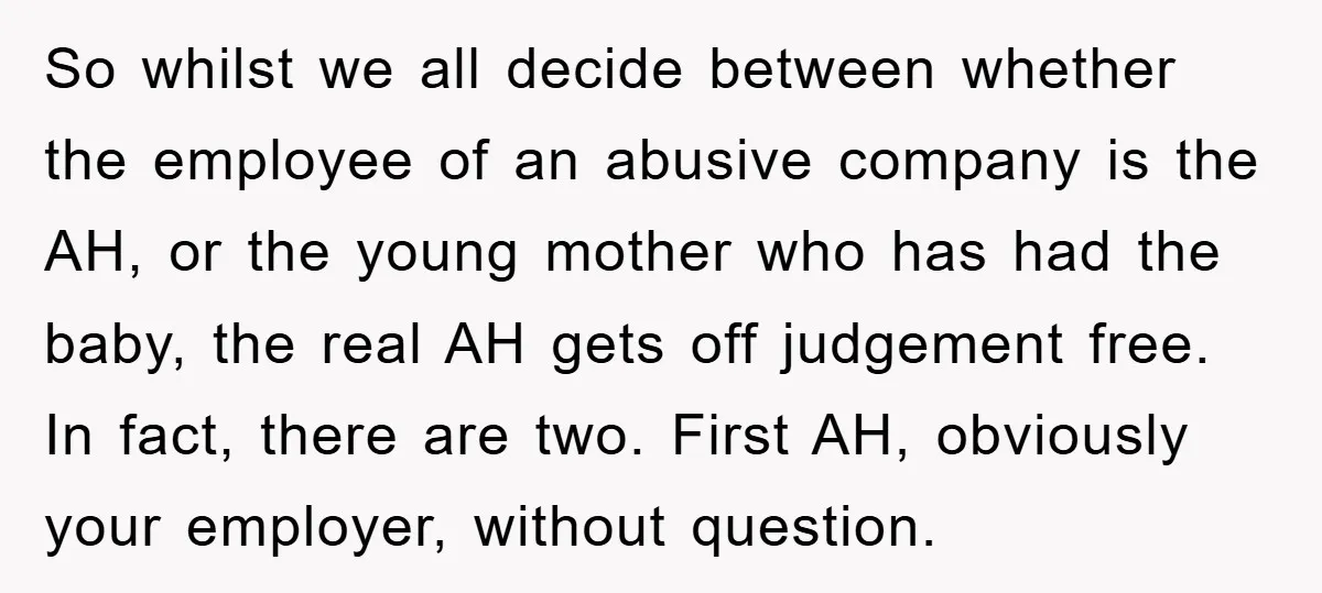 So whilst we all decide between whether the employee of an abusive company is the AH, or the young mother who has had the baby, the real AH gets off...